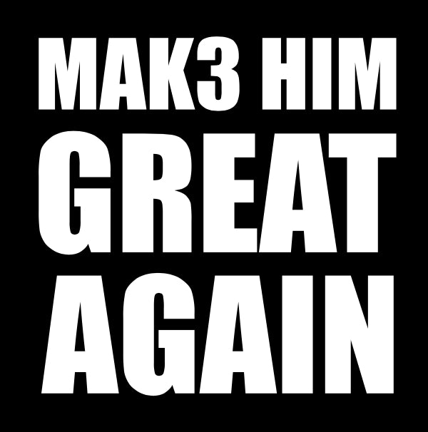 MAK3 HIM GREAT AGAIN