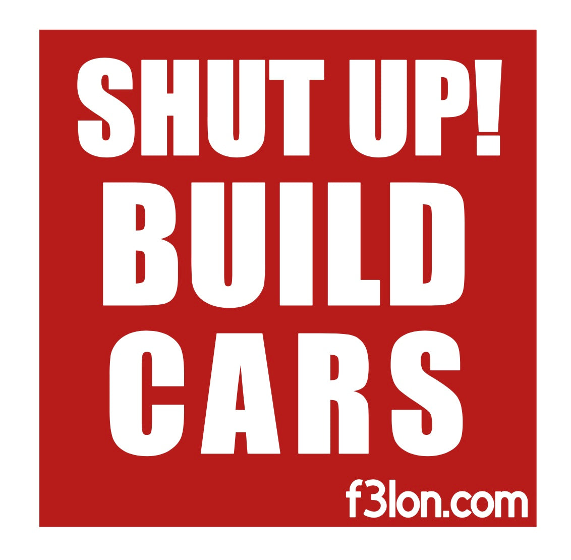 SHUT UP BUILD CARS Magnet/Sticker